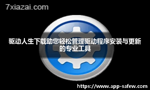 驱动人生下载助您轻松管理驱动程序安装与更新的专业工具